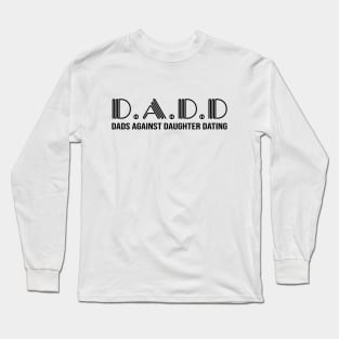 D.A.D.D. Dad Against Daughter Dating Long Sleeve T-Shirt